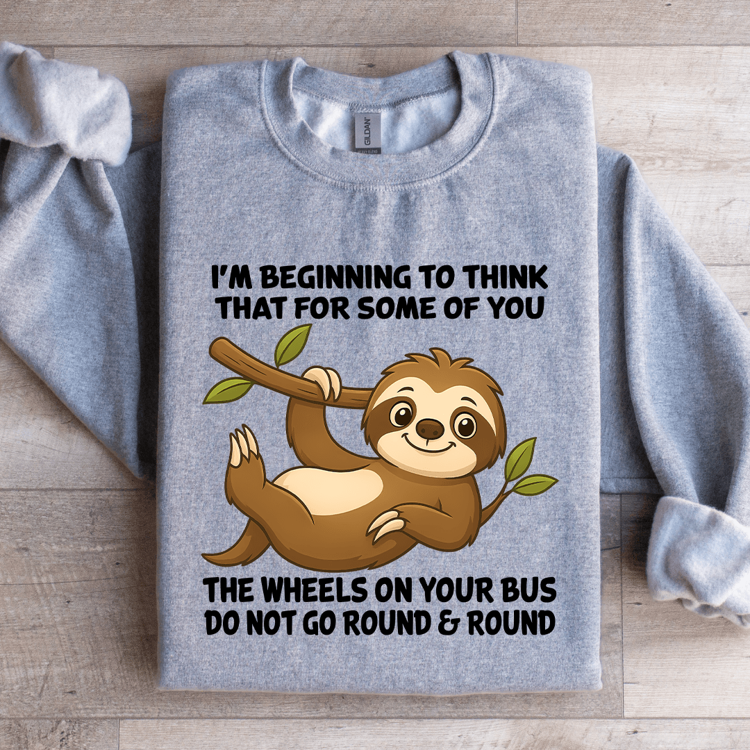 I'm Beginning To Think That For Some Of You Sweatshirt