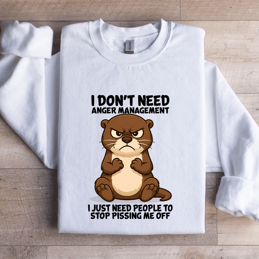 I Don't Need Anger Management Sweatshirt