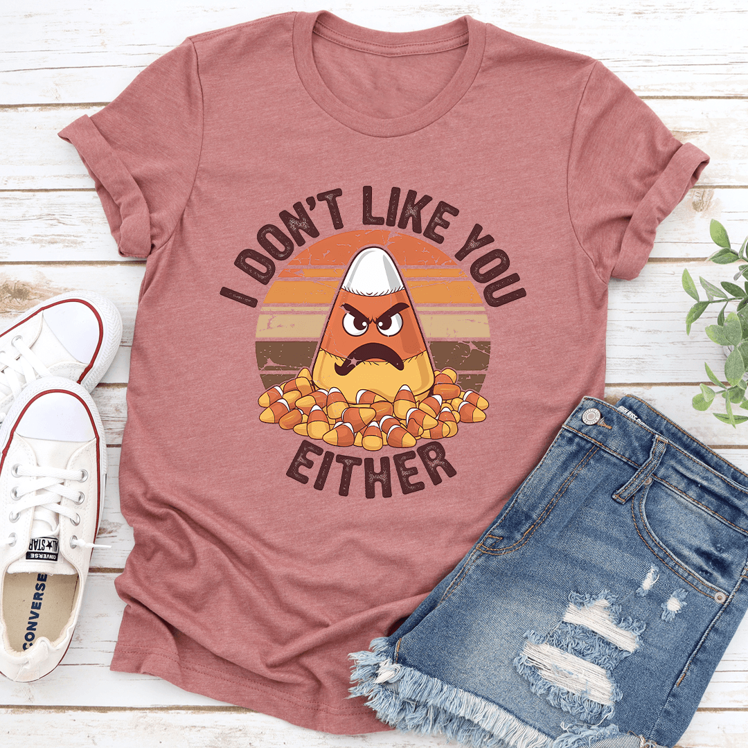 I Don't Like You Either Tee