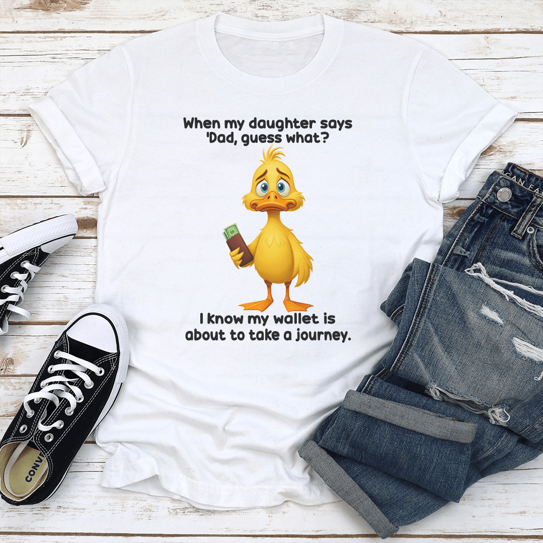 When My Daughter Says Dad Guess What Tee