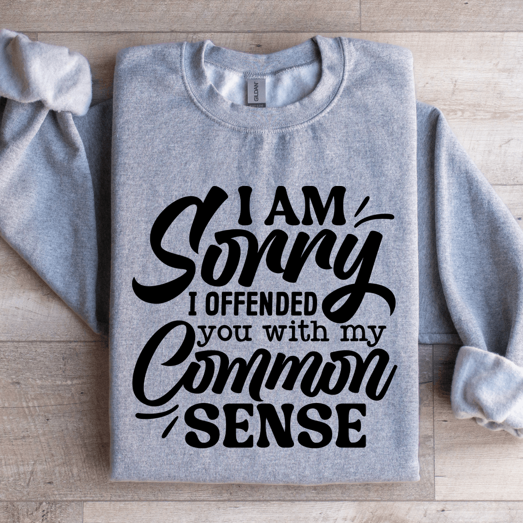 I Am Sorry I Offended You With My Common Sense Sweatshirt