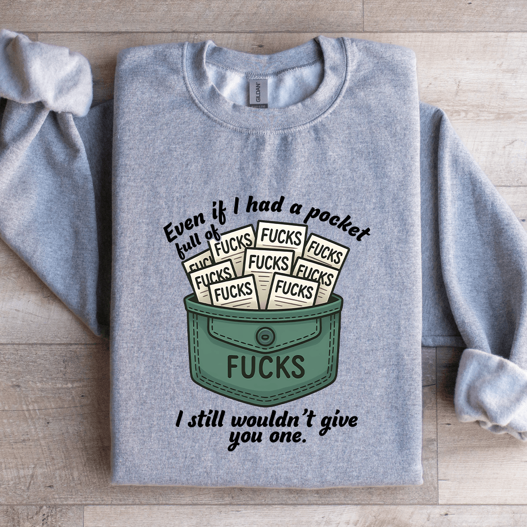 Even If I-Have A Pocket Full Of F-cks Sweatshirt