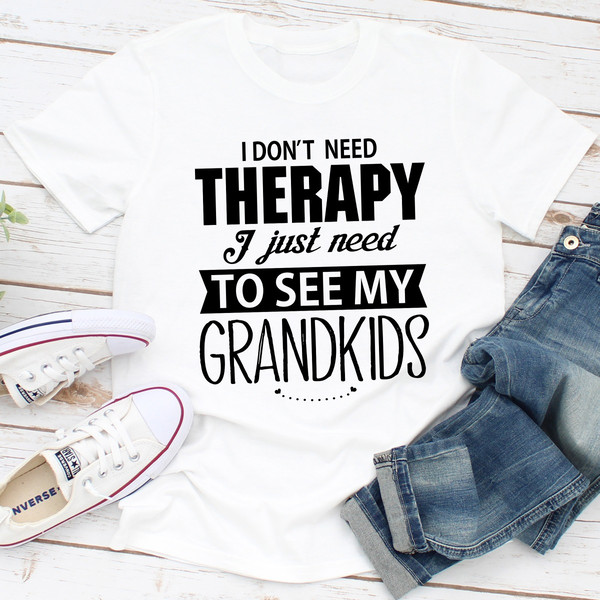 I Don't Need Therapy I Just Need To See My Grandkids