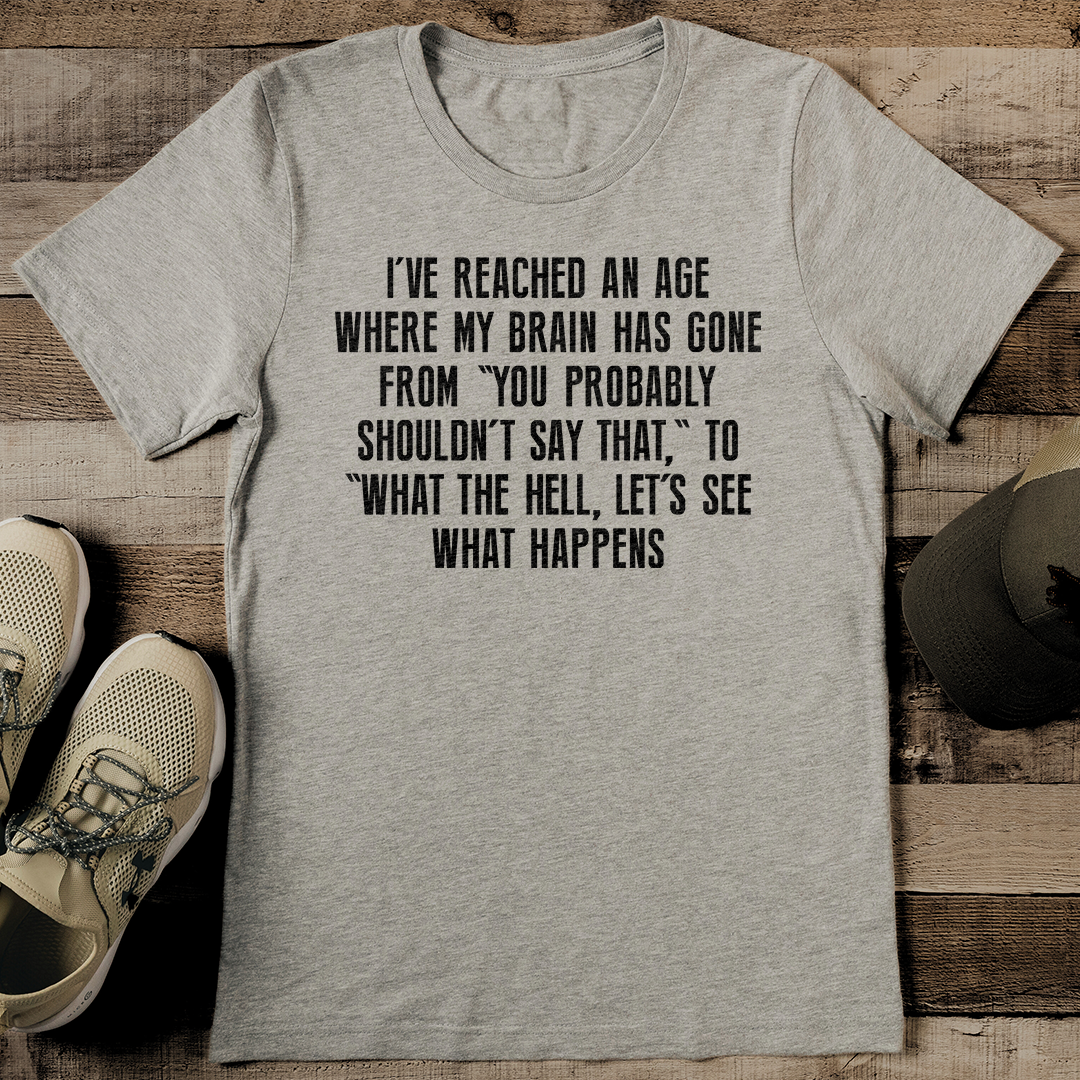 I've Reached An Age Where My Brain Has Gone Tee