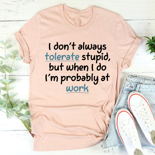 I Don't Always Tolerate Stupid People Tee