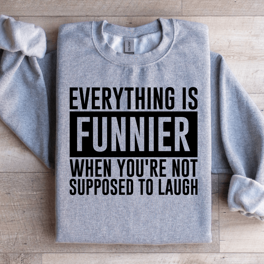 Everything Is Funnier When You're Not Supposed To Laugh Sweatshirt
