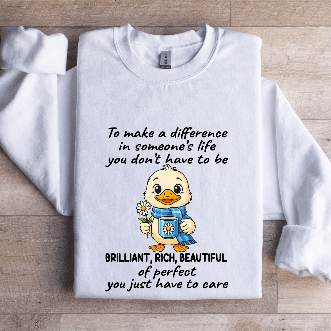 To Make A Difference In Someone's Life You Don't Have To Be Brilliant Sweatshirt