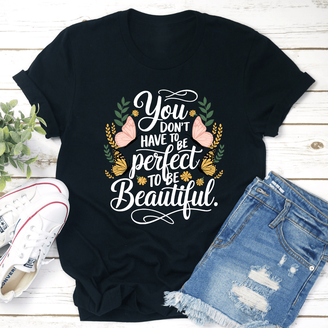 You Don't Have To Be Perfect To Be Beautiful Tee