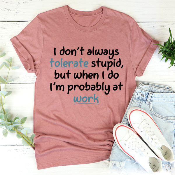 I Don't Always Tolerate Stupid People Tee