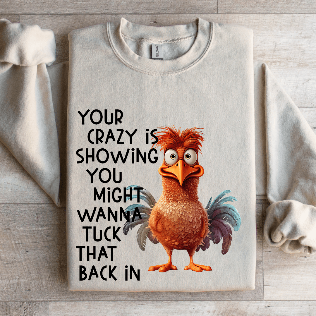 Your Crazy Is Showing You Might Wanna Tuck Sweatshirt