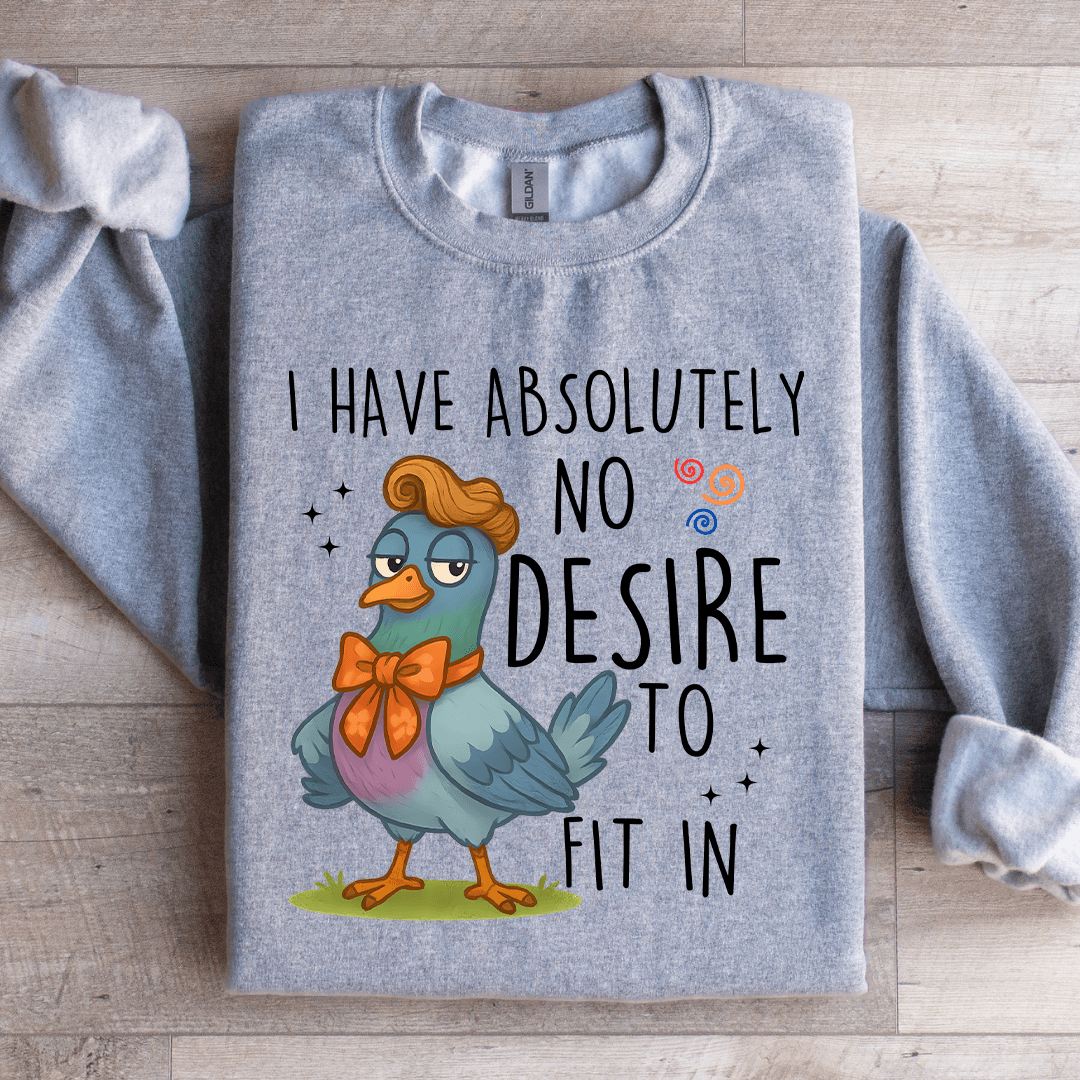 I Have Absolutely No Desire To Fit In Sweatshirt