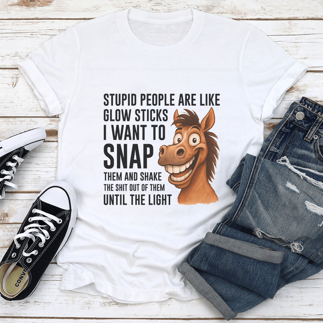 Stupid People Are Like Glow Sticks I Want To Snap Them Tee