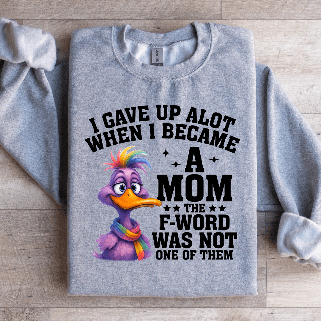 I Gave Up Alot When I Became A Mom Sweatshirt