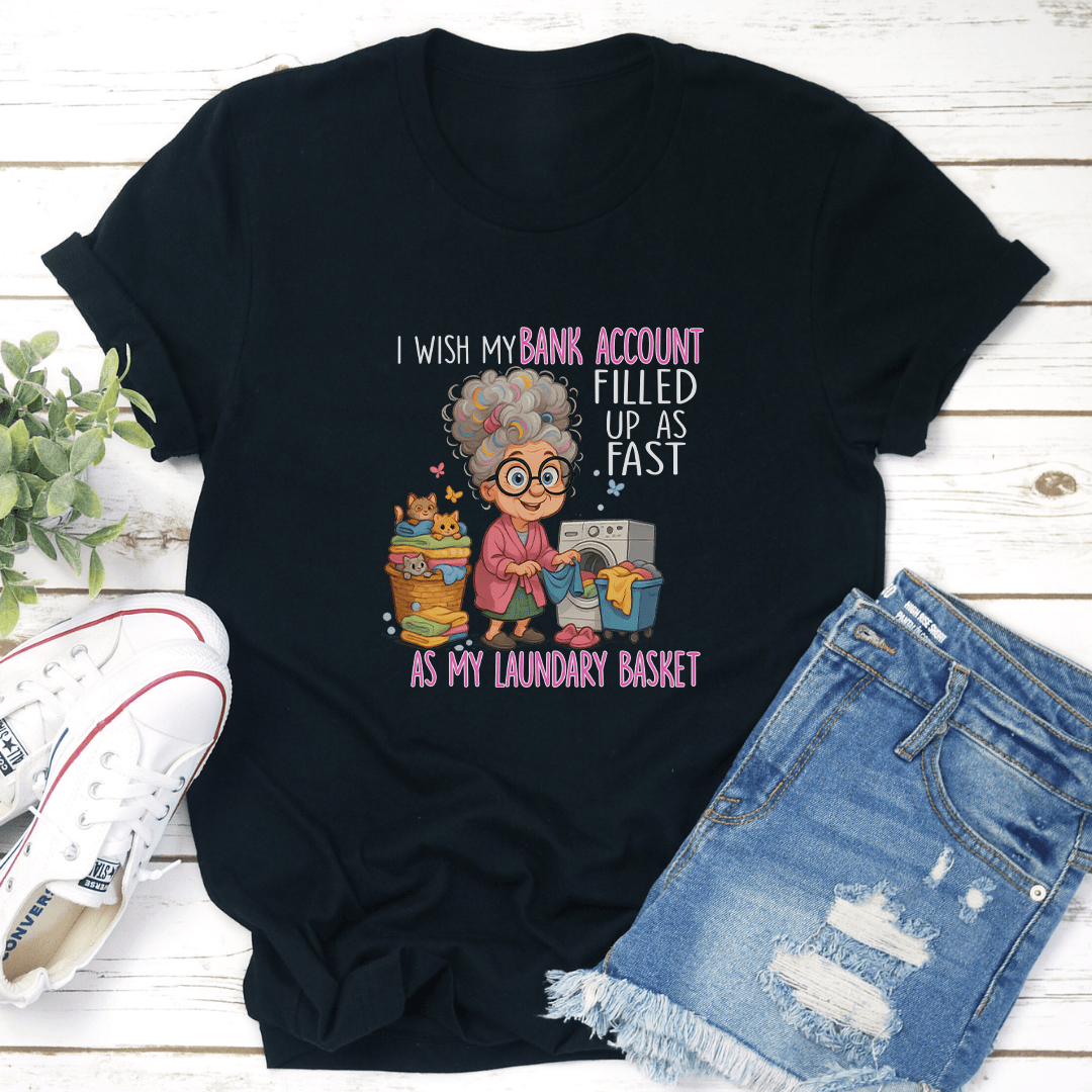 I Wish My Bank Account Filled Up As Fast As My Laundary Basket Tee