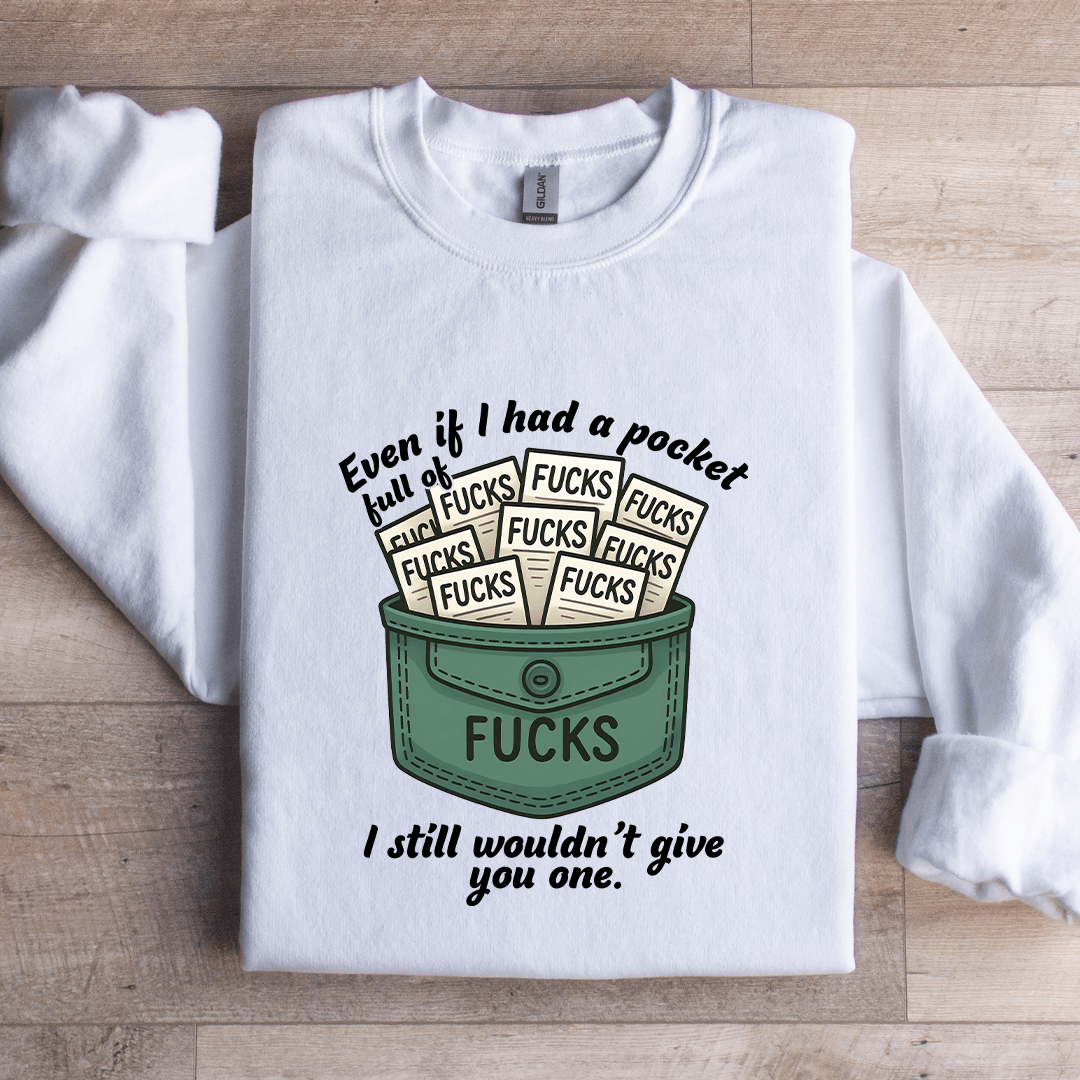 Even If I-Have A Pocket Full Of F-cks Sweatshirt