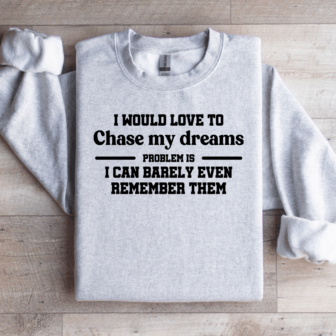 I Would Love To Chase My Dreams Problem Sweatshirt