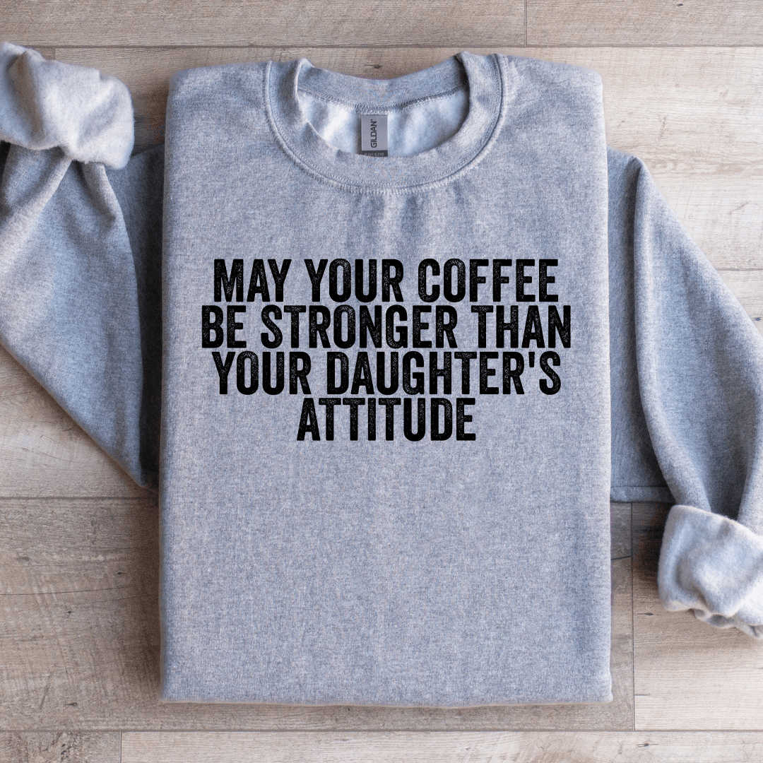 May Your Coffee Be Stronger Sweatshirt