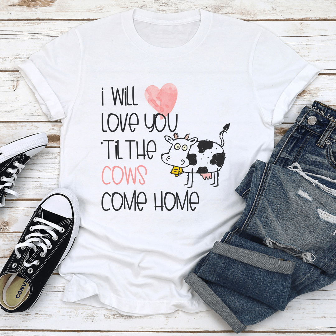 I Will Love Til The Cow Come Home Tee