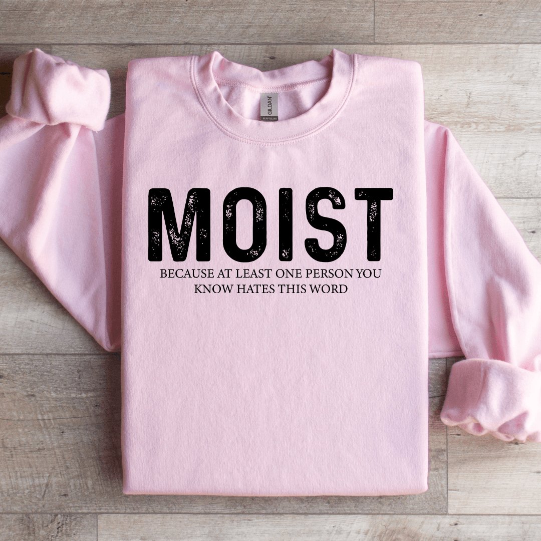 Moist Because At Least One Person Sweatshirt