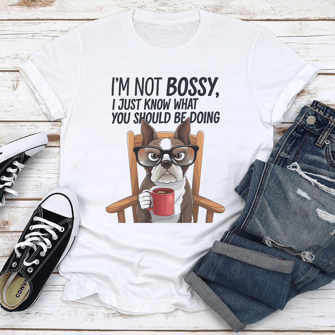 I'm Not Bossy I Just Know What You Should Be Doing Tee