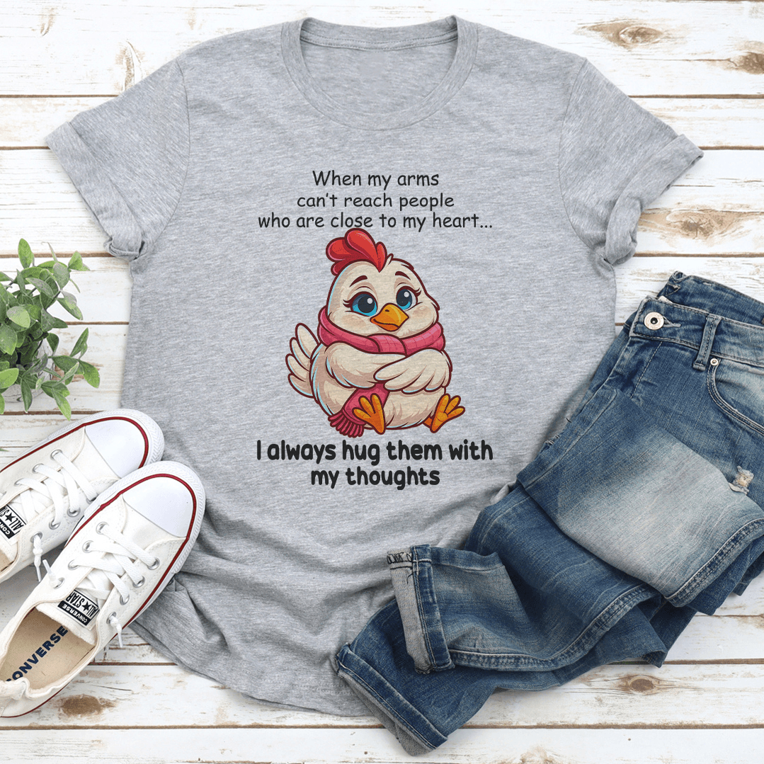 When My Arms Cant Reach People Who Are Close To My Heart Tee