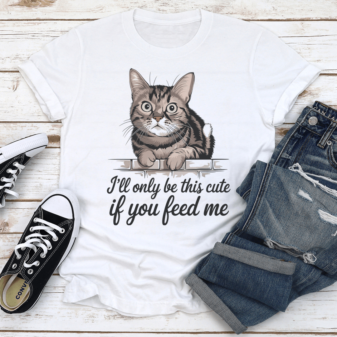 I'll Only Be This Cute If You Feed Me Tee