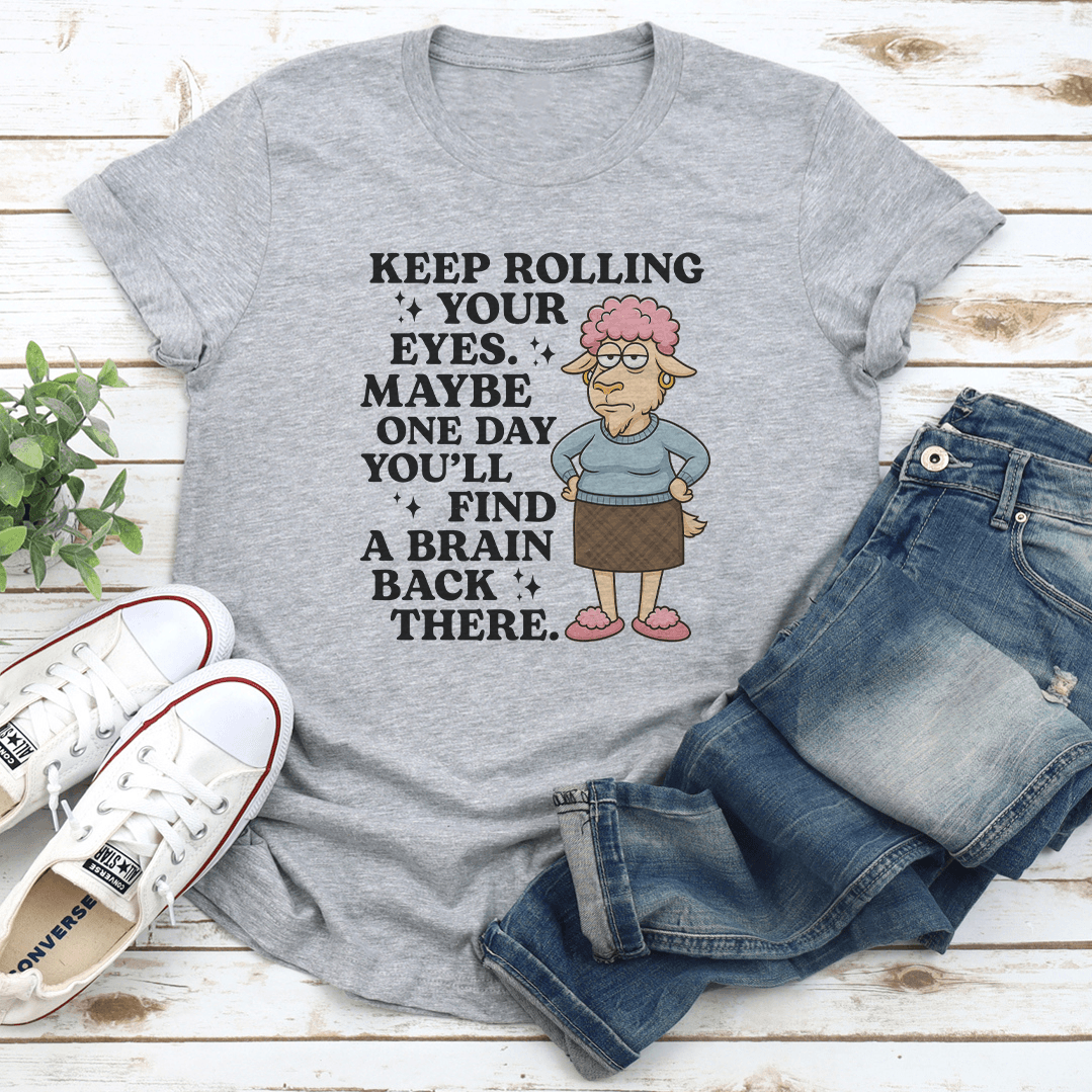 Keep Rolling Your Eyes Your Eyes Maybe One Day You'll Find Tee