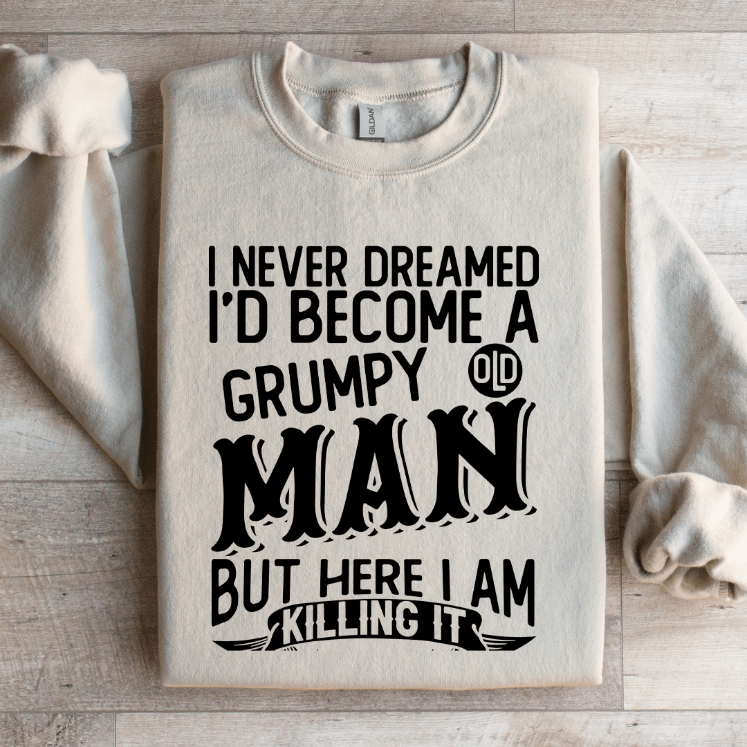 I Never Dreamed I'd Become A Grumpy Man Sweatshirt