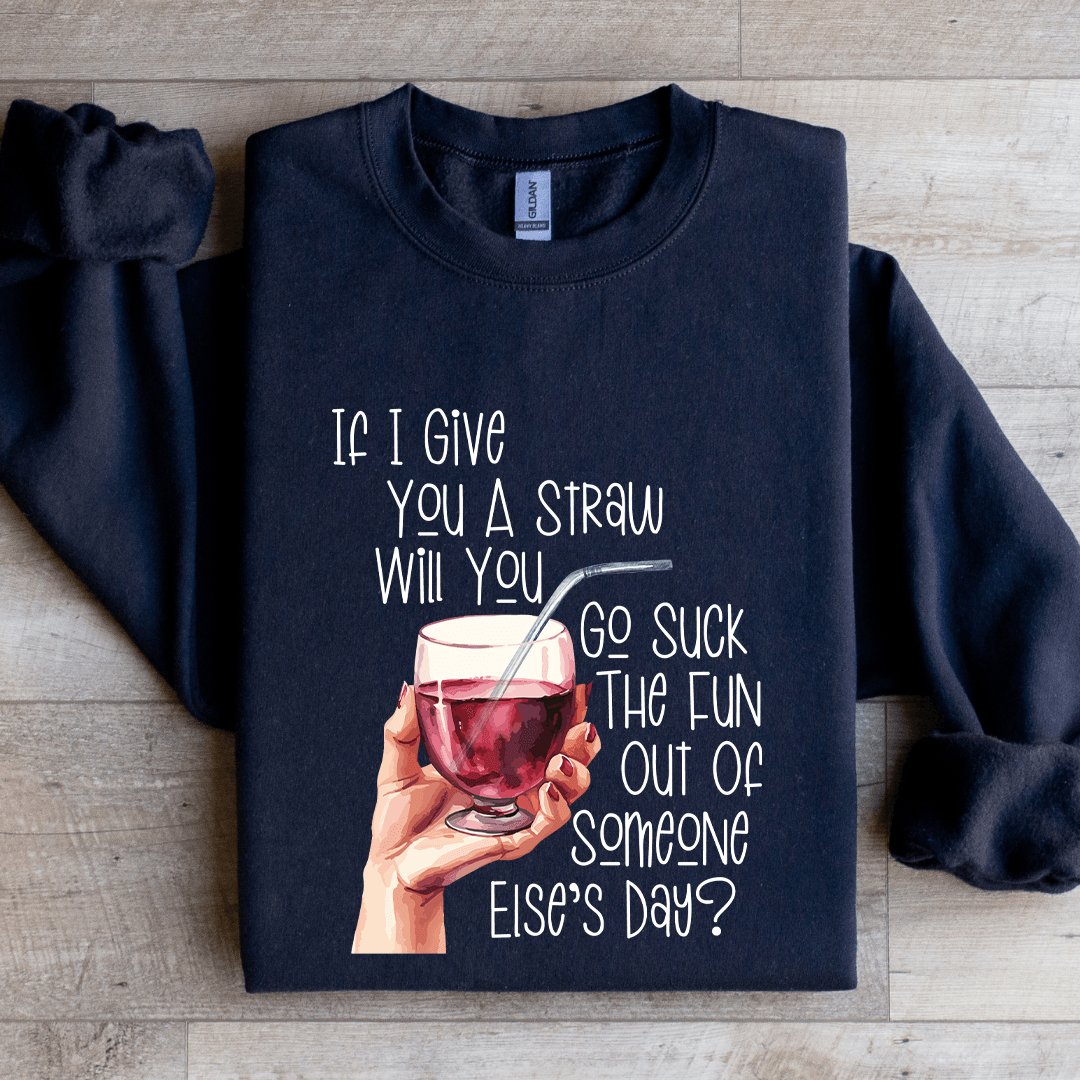 If I Give You A Straw Suck The Fun Out Of Someone Else's Day Sweatshirt