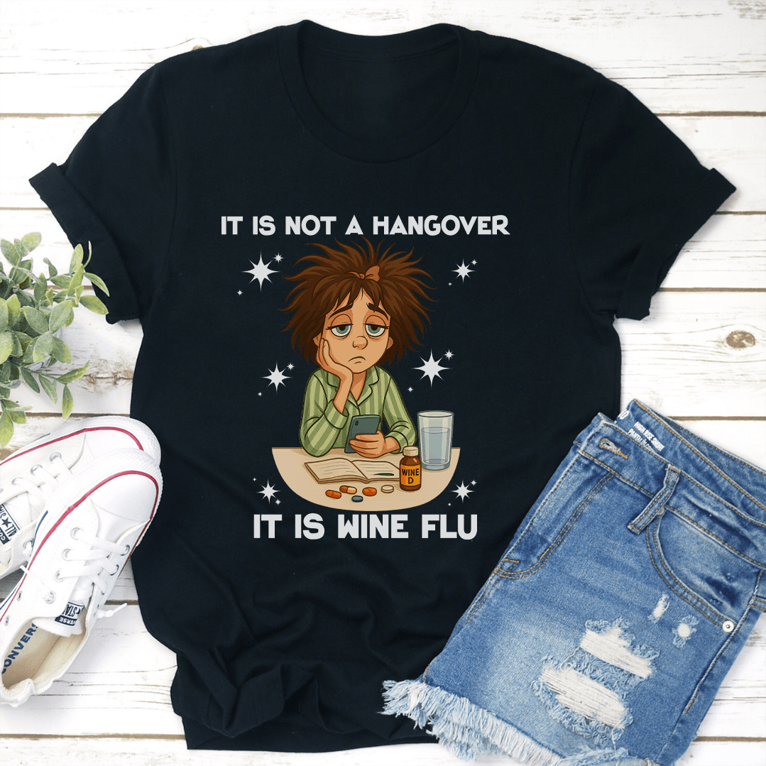 It Is Not A Hangover It Is Wine Flu Tee