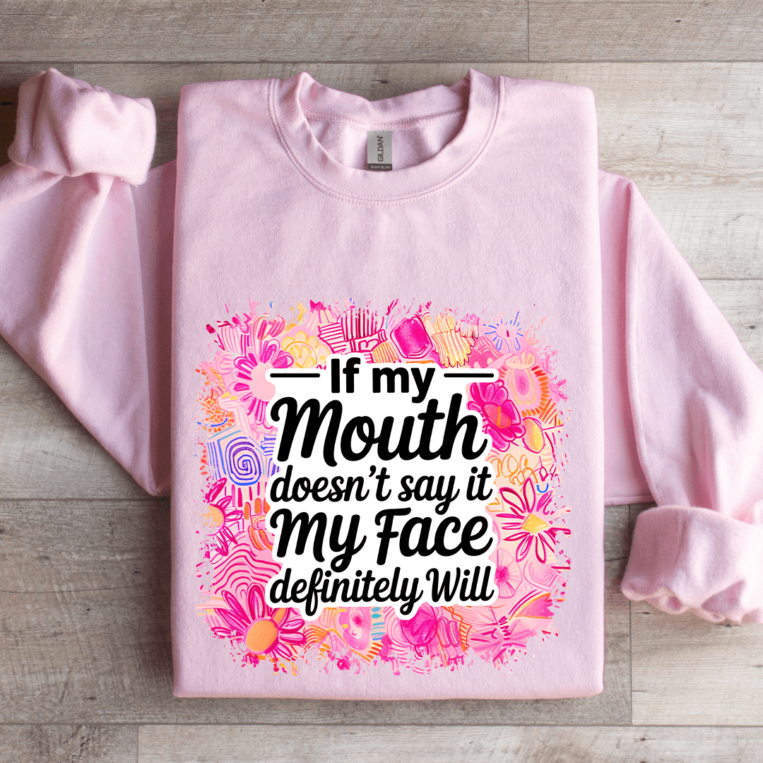If My Mouth Doesn't Say It My Face Definitely Will Sweatshirt