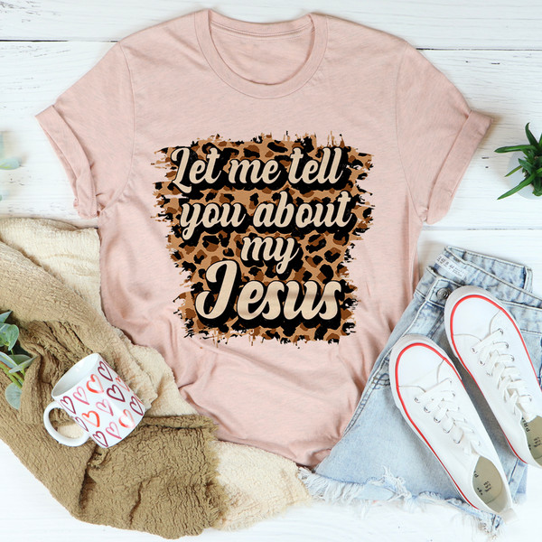 Let Me Tell You About My Jesus Tee