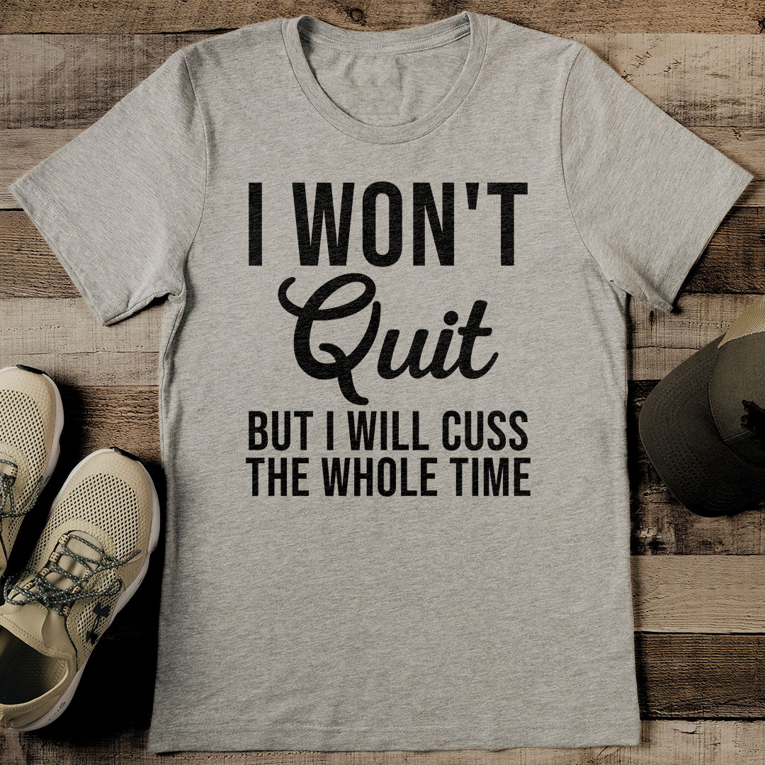 I Won't Quit But I Will Cuss The Whole Time Tee