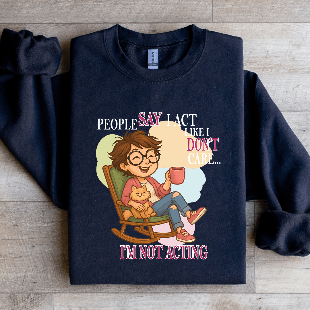 People Say I Act Like I Don't Care Sweatshirt