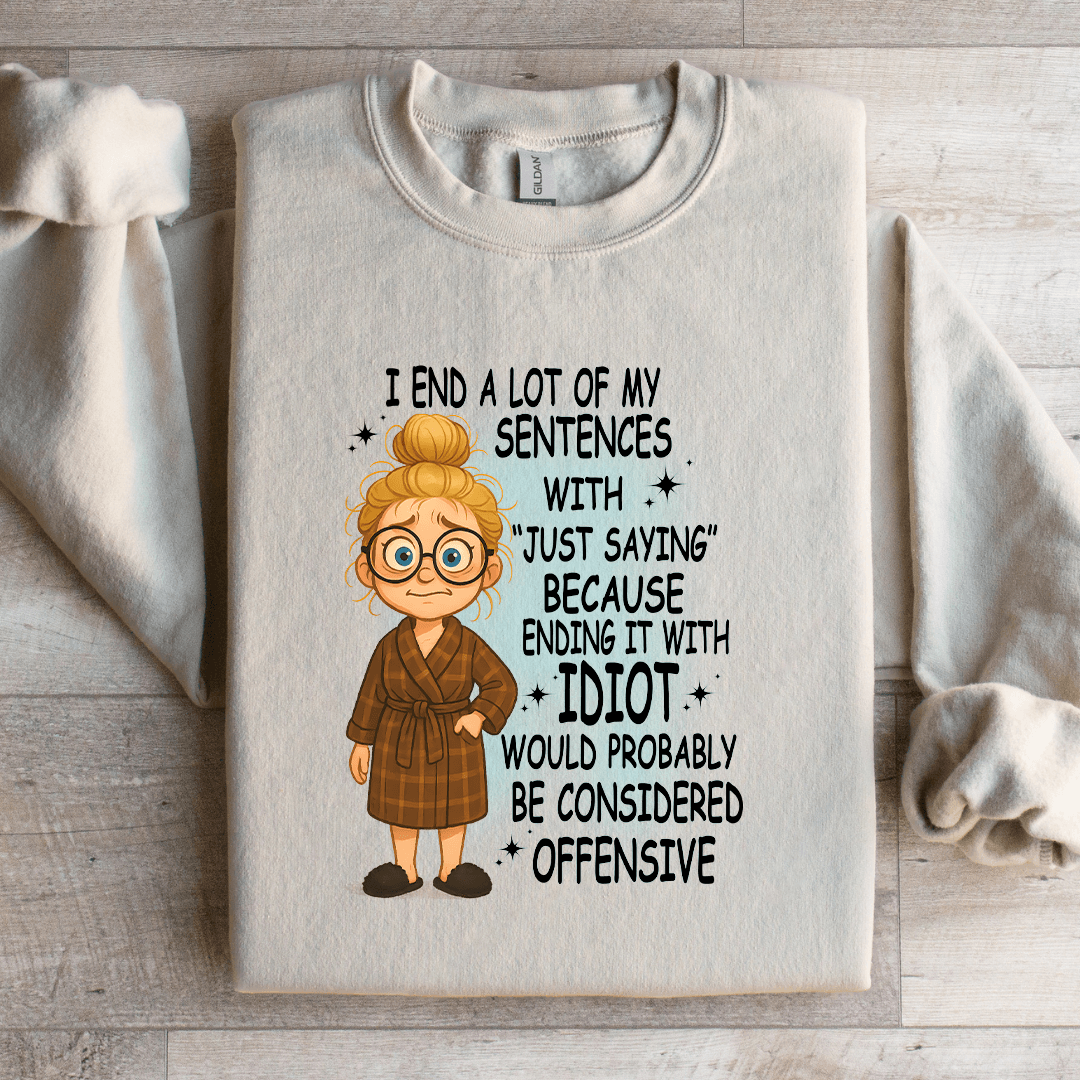 I End A Lot Of My Sentences With Just Saying Sweatshirt
