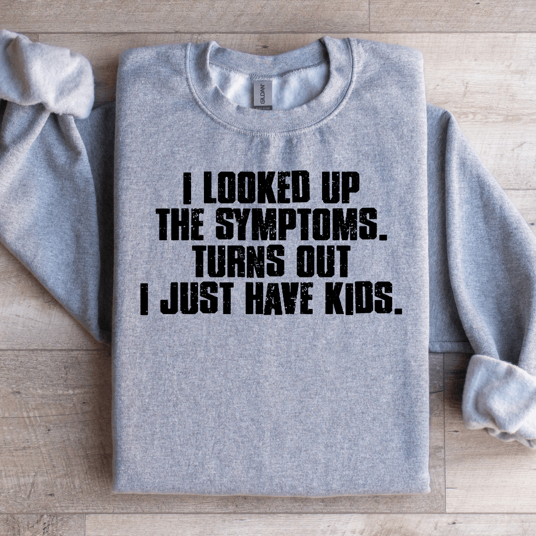 I Looked Up The Symptoms Sweatshirt