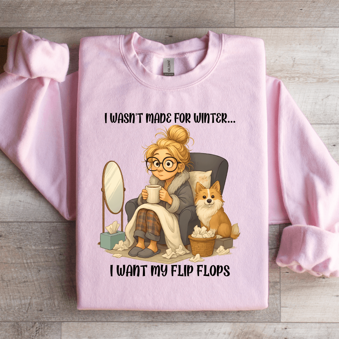I Wasn't Made For Winter I Want My Flip Flop Sweartshirt