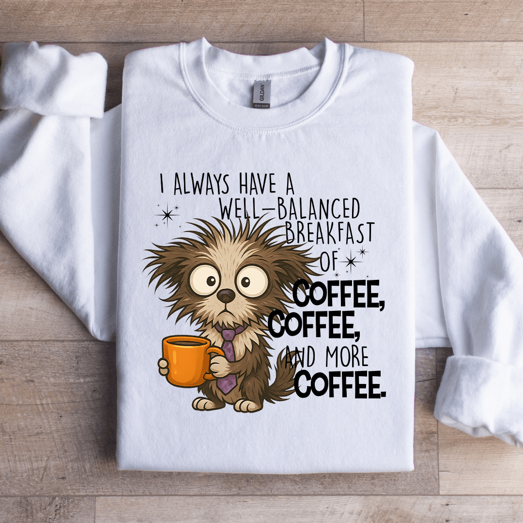 I Always Have A Well Balanced Breakfast Of Coffee Sweatshirt