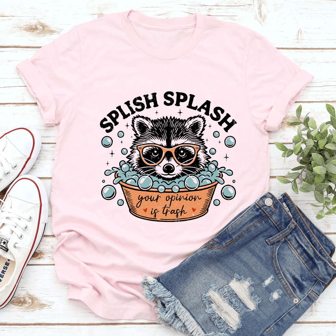 Splish Splash Your Opinion Is Trash Tee