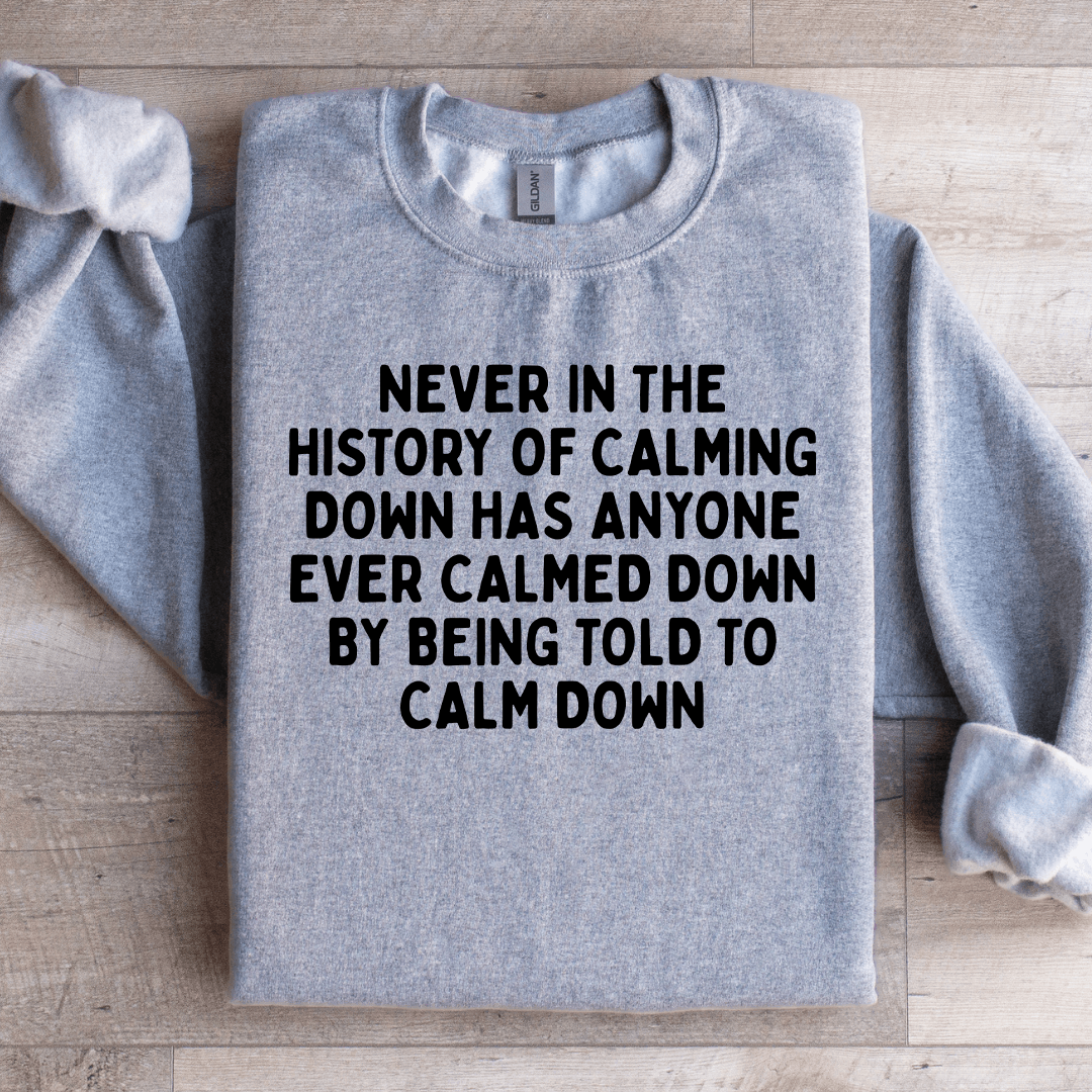 Never In The History Of Calming Down Sweatshirt