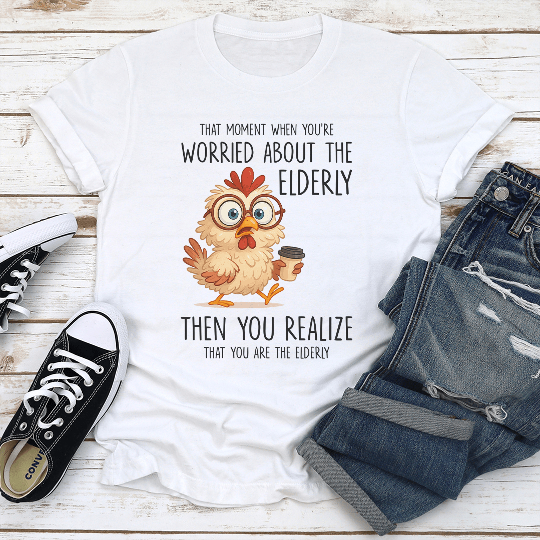That Moment When You're Worried About The Elderly Tee
