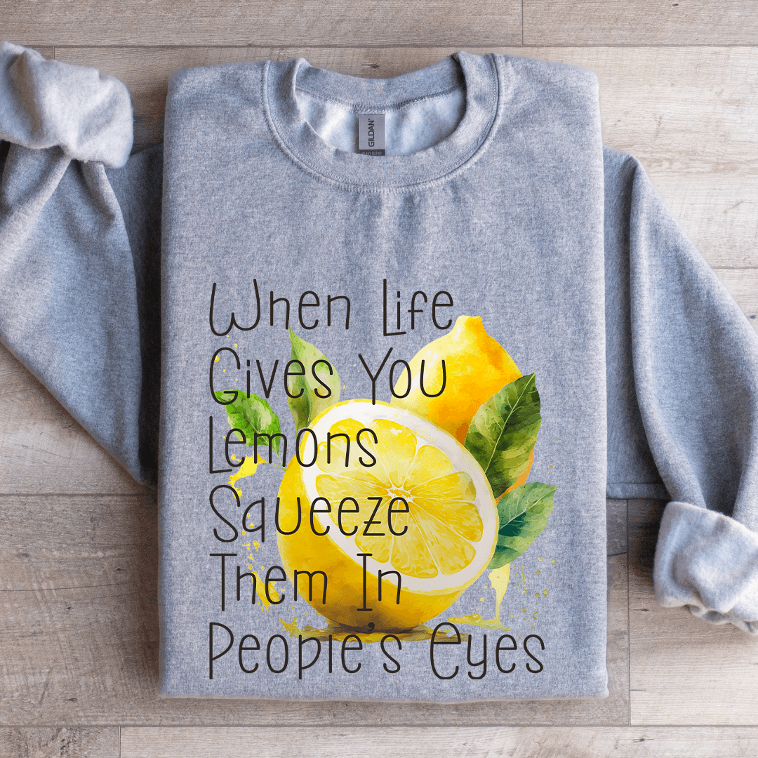 When Life Gives You Lemons Squeeze Eyes Sweatshirt