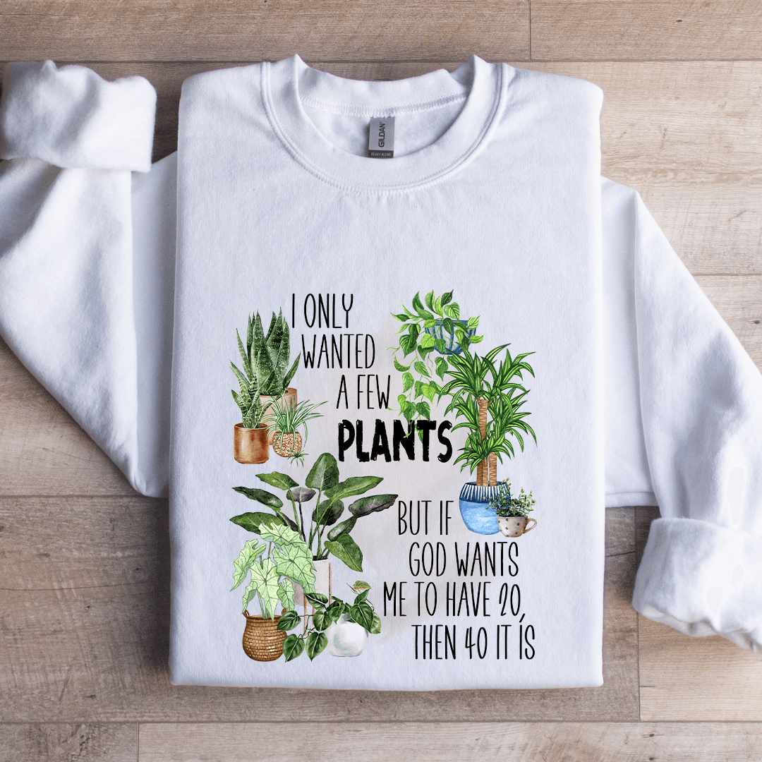 I Only Wanted A Few Plants Sweatshirt