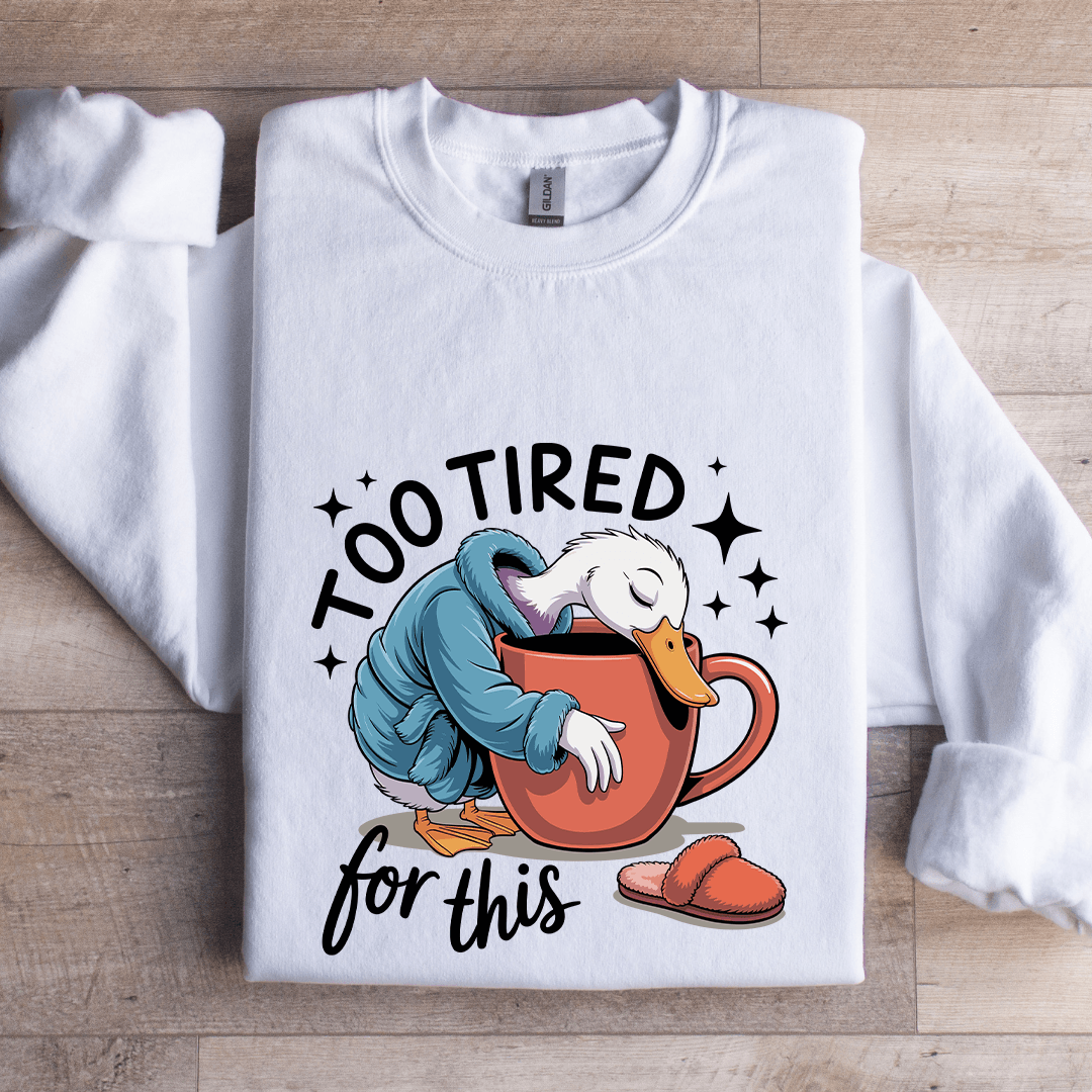 Too Tired For This Sweatshirt