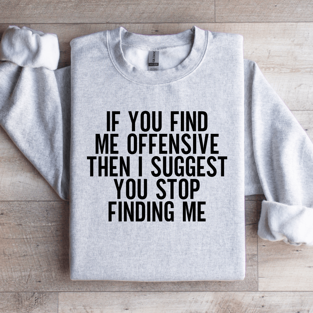 If You Find Me Offensive Then Sweatshirt
