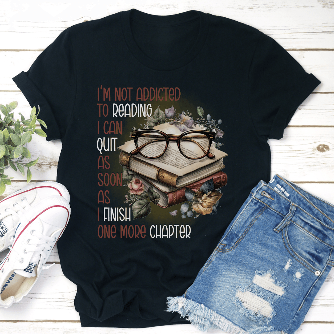 I'm Not Addicted To Reading I Can Quit As Soon Tee