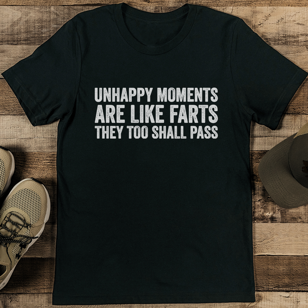 Unhappy Moments Are Like Farts They Too Shall Pass Tee
