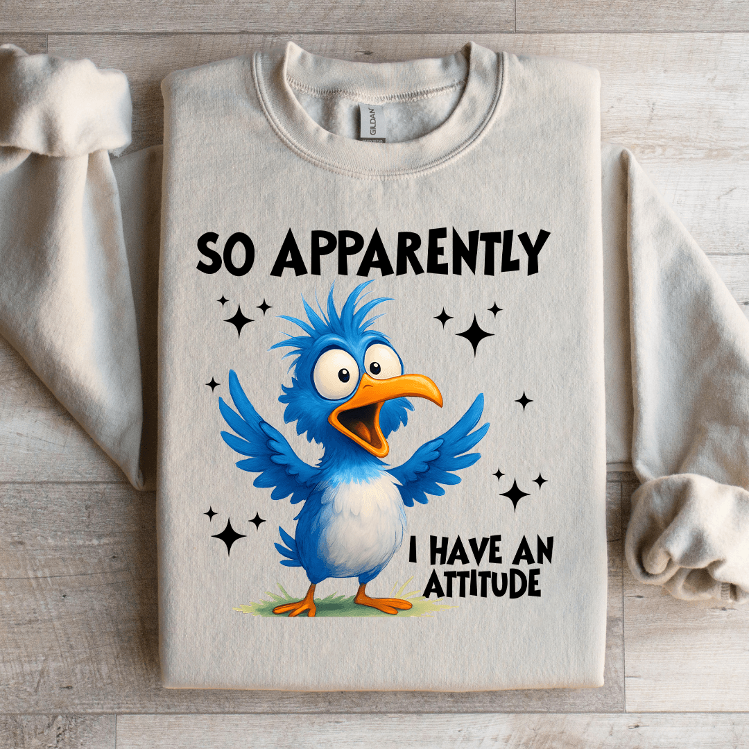 So Apparently I Have An Attitude Sweatshirt