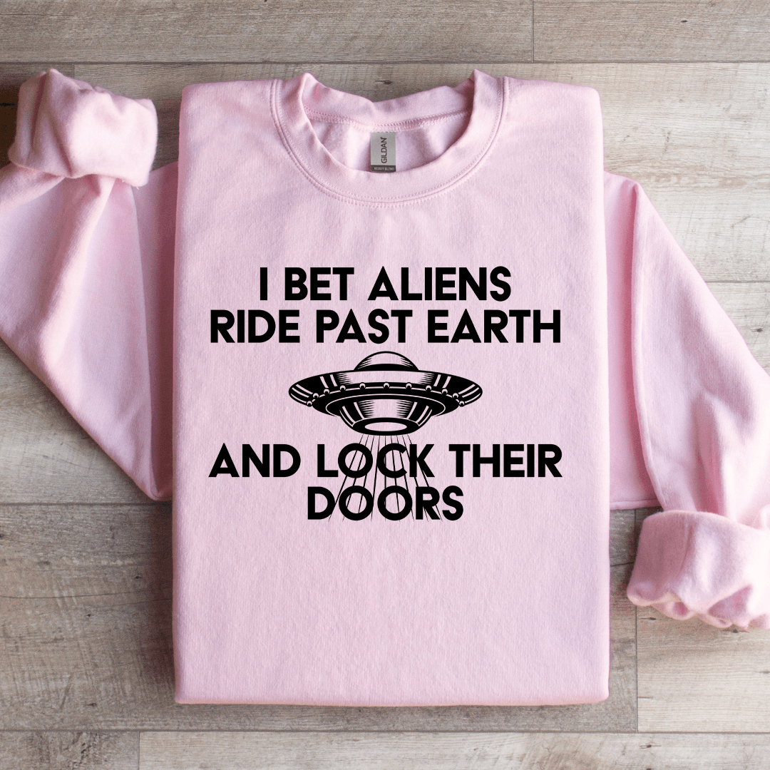 I Bet Aliens Ride Past Earth Sweatshirt