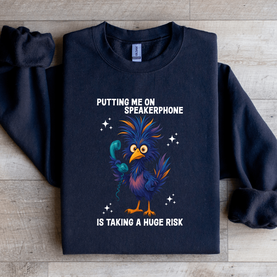 Putting Me On Speakerphone Is Taking Sweatshirt